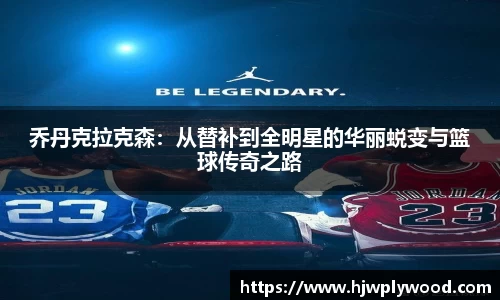 乔丹克拉克森：从替补到全明星的华丽蜕变与篮球传奇之路